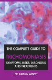 The Complete Guide to Trichomoniasis: Symptoms, Risks, Diagnosis & Treatments (eBook, ePUB)