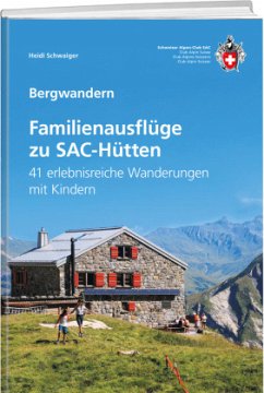 Familienausflüge zu SAC-Hütten - Schwaiger, Heidi