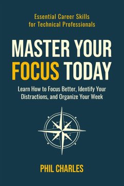 Master Your Focus Today (Essential Career Skills for Technical Professionals, #1) (eBook, ePUB) - Charles, Phil