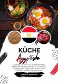 Küche Ägyptische: Lernen sie, wie man mehr als 35 Authentische Traditionelle Rezepte Zubereitet, von Vorspeisen, Hauptgerichten, Suppen und Soßen bis hin zu Getränken, Desserts und Vielem mehr (Weltgeschmack: Eine kulinarische Reise) (eBook, ePUB)