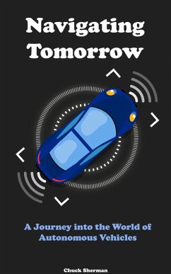 Navigating Tomorrow: A Journey into the World of Autonomous Vehicles (eBook, ePUB) - Sherman, Chuck