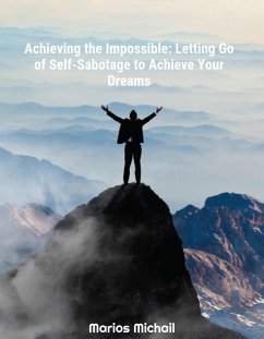 Achieving the Impossible: Letting Go of Self-Sabotage to Achieve Your Dreams (eBook, ePUB) - Michail, Marios