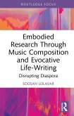 Embodied Research Through Music Composition and Evocative Life-Writing (eBook, PDF) Embodied Research Through Music Composition and Evocative Life-Writing (eBook, PDF)