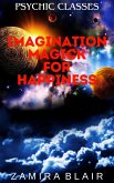 Imagination Magick for Happiness (Psychic Classes, #9) (eBook, ePUB)