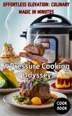 Effortless Elevation : Culinary Magic in Minutes - A Pressure Cooking Odyssey (eBook, ePUB)
