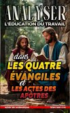 Analyser L'éducation du Travail dans les quatre évangiles et les Actes (L'éducation au Travail dans la Bible, #33) (eBook, ePUB)