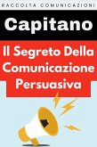 Il Segreto Della Comunicazione Persuasiva (Raccolta Comunicazione, #1) (eBook, ePUB) Il Segreto Della Comunicazione Persuasiva (Raccolta Comunicazione, #1) (eBook, ePUB)