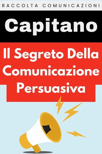 Il Segreto Della Comunicazione Persuasiva (Raccolta Comunicazione, #1) (eBook, ePUB) Il Segreto Della Comunicazione Persuasiva (Raccolta Comunicazione, #1) (eBook, ePUB)