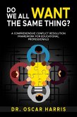Do We All Want the Same Thing: A Comprehensive Conflict Resolution Framework for Educational Professionals (eBook, ePUB)