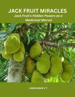 Jack Fruit Miracles: Jack Fruit's Hidden Powers as a Medicinal Marvel (eBook, ePUB) - T, Harikumar V