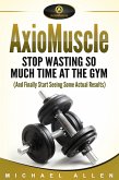 AxioMuscle: Stop Wasting So Much Time at the Gym (And Finally Start Seeing Some Actual Results) (eBook, ePUB)
