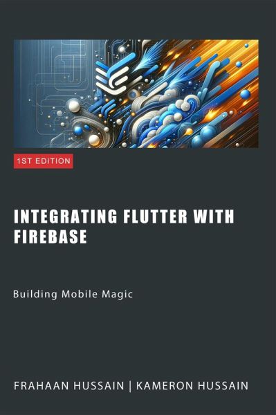 Building Mobile Magic: Integrating Flutter with Firebase (eBook, ePUB) Building Mobile Magic: Integrating Flutter with Firebase (eBook, ePUB)