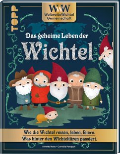 WWW - WeltWeiteWichtelgemeinschaft. Das geheime Leben der Wichtel. - Maas, Annette