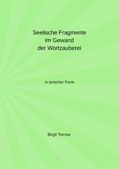 Seelische Fragmente im Gewand der Wortzauberei - Tornow, Birgit