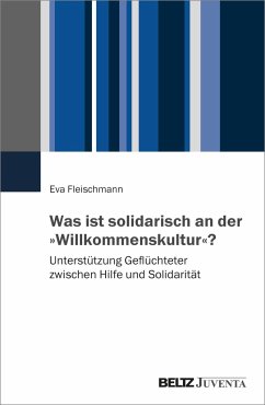 Was ist solidarisch an der 'Willkommenskultur'? - Fleischmann, Eva