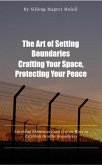 The Art of Setting Boundaries: Crafting Your Space, Protecting Your Peace (eBook, ePUB)