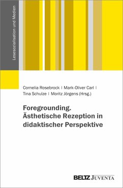 Foregrounding. Ästhetische Rezeption in didaktischer Perspektive - Rosebrock, Cornelia; Carl, Mark-Oliver; Schulze, Tina; Jörgens, Moritz