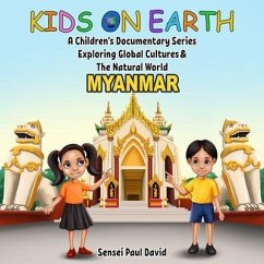 Kids On Earth A Children's Documentary Series Exploring Global Culture & The Natural World - Myanmar (eBook, ePUB) - David, Sensei Paul