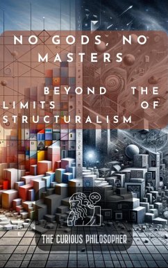 No Gods, No Masters : Beyond the Limits of Structuralism (eBook, ePUB) - Philosopher, The Curious