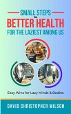 Small Steps to Better Health for the Laziest Among Us: Easy Wins for Lazy Minds & Bodies (eBook, ePUB)