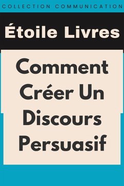 Comment Créer Un Discours Persuasif (Collection Communication, #3) (eBook, ePUB) - Livres, Étoile Comment Créer Un Discours Persuasif (Collection Communication, #3) (eBook, ePUB) - Livres, Étoile
