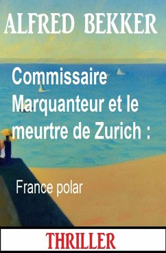 Commissaire Marquanteur et le meurtre de Zurich : France polar (eBook, ePUB) - Bekker, Alfred