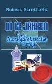 Der intergalaktische Krieg / In 13 Jahren Bd.3 (eBook, ePUB)