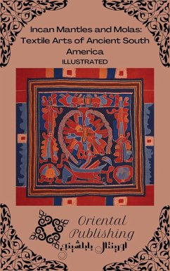 Incan Mantles and Molas Textile Arts of Ancient South America (eBook, ePUB) - Publishing, Oriental