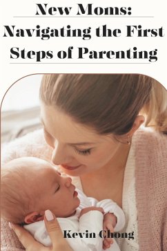 New Mums: Navigating the First Steps of Parenting (eBook, ePUB) - Chong, Kevin