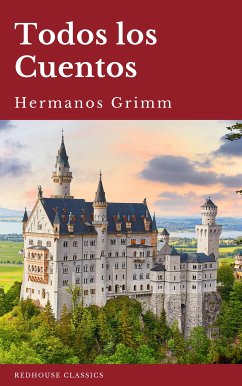 Todos los Cuentos de los Hermanos Grimm: Blancanieves, La Cenicienta, La Bella Durmiente, Caperucita Roja, Hansel y Gretel, Rapunzel, Pulgarcito (ilustrado) (eBook, ePUB) - Grimm, Hermanos; Grimm, Jacob; Grimm, Wilhelm; Re