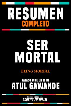 Resumen Completo - Ser Mortal (Being Mortal) - Basado En El Libro De Atul Gawande (eBook, ePUB) - Editorial, Bookify; Editorial, Bookify