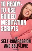 10 Ready-To-Use Guided Meditation Scripts for Self-Compassion and Self-Love (Self-Love Guided Meditation Scripts, #2) (eBook, ePUB)