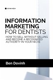 Information Marketing for Dentists: How to Sell Without Selling and Become a Recognized Authority in Your Niche (eBook, ePUB)
