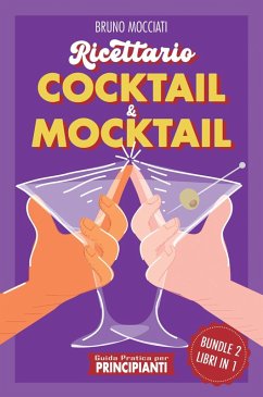 Guida Pratica per Principianti - Ricettario Cocktail & Mocktail - 2 Libri in 1 (Cocktail e Mixology) (eBook, ePUB) - Mocciati, Bruno
