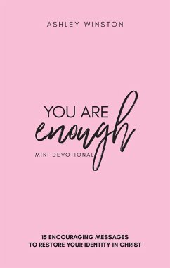 You Are Enough Mini Devotional: 15 Encouraging Messages to Restore your Identity in Christ (eBook, ePUB) - Winston, Ashley