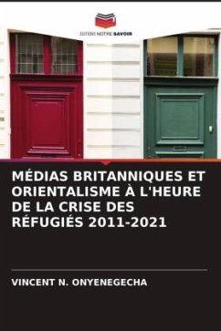 MÉDIAS BRITANNIQUES ET ORIENTALISME À L'HEURE DE LA CRISE DES RÉFUGIÉS 2011-2021 - ONYENEGECHA, VINCENT N.