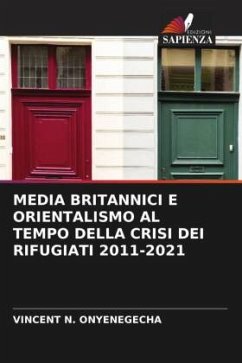 MEDIA BRITANNICI E ORIENTALISMO AL TEMPO DELLA CRISI DEI RIFUGIATI 2011-2021 - ONYENEGECHA, VINCENT N.