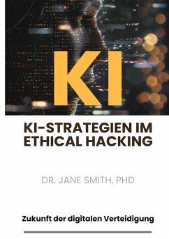 KI-Strategien im Ethical Hacking - Smith, PhD, Jane