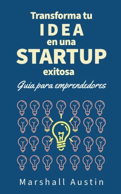 Transforma tu idea en una startup exitosa. Guia para emprendedores (eBook, ePUB) - Austin, Marshall