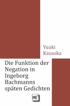 Die Funktion der Negation in Ingeborg Bachmanns späten Gedichten - Kazaoka, Yuuki