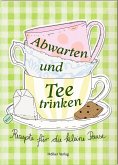 Abwarten und Tee trinken