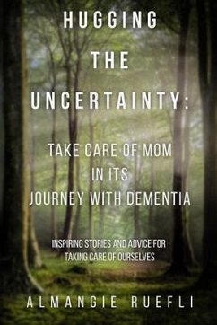 Hugging the Uncertainty: Take care of Mom in its Journey with Dementia (eBook, ePUB) - Ruefli, Almangie