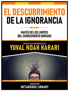 El Descubrimiento De La Ignorancia - Basado En Las Enseñanzas De Yuval Noah Harari (eBook, ePUB) - Metabooks Library