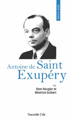 Prier 15 jours avec Antoine de Saint Exupéry (eBook, ePUB) - Guibert, Béatrice; Rougier, Stan