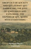 Drop Out of Society and Live Hermit Life: Embracing The Joys of Loneliness and Exploring the Depths of Life, Alone With Everything (eBook, ePUB)