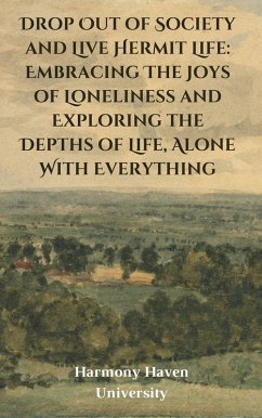 Drop Out of Society and Live Hermit Life: Embracing The Joys of Loneliness and Exploring the Depths of Life, Alone With Everything (eBook, ePUB) - Johnson, Jeremy