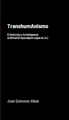 TranshumAnIsmo: El Anticristo y la Inteligencia Artificial (El Apocalipsis según la I.A.) (eBook, ePUB) - Quinonez-Alban, Juan