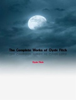 The Complete Works of Clyde Fitch (eBook, ePUB) - Clyde Fitch