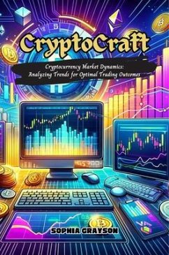 Crypto Craft: Cryptocurrency Market Dynamics (eBook, ePUB) - Grayson, Sophia Crypto Craft: Cryptocurrency Market Dynamics (eBook, ePUB) - Grayson, Sophia