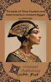 Threads of Time Fashion and Adornments in Ancient Egypt (eBook, ePUB)